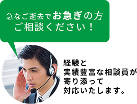 急なご逝去でお急ぎの方ご相談ください！経験と実績豊富な相談員が寄り添って対応いたします。